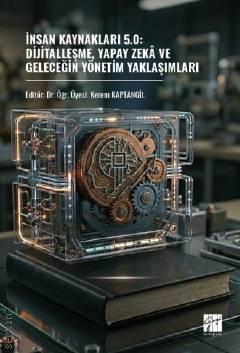 İnsan Kaynakları 5.0 Dijitalleşme, Yapay Zekâ ve Geleceğin Yönetim Yaklaşımları Dr. Öğr. Üyesi Kerem Kaptangil  - Kitap