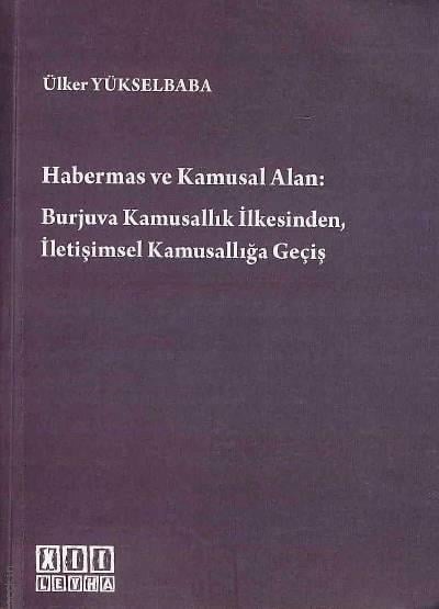 Habermas ve Kamusal Alan: Burjuva Kamusallık İlkesinden, İletişimsel Kamusallığa Geçiş Ülker Yükselbaba  - Kitap
