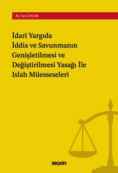 İdari Yargıda İddia ve Savunmanın Genişletilmesi ve Değiştirilmesi Yasağı ile Islah Müesseseleri  Av. Can Ceylan  - Kitap