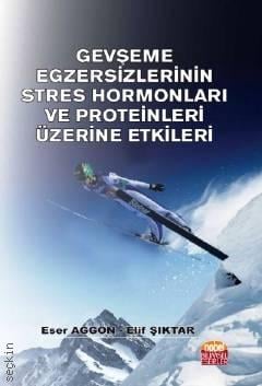 Gevşeme Egzersizlerinin Stres Hormonları ve Proteinleri Üzerine Etkileri Elif Şıktar, Eser Ağgön  - Kitap