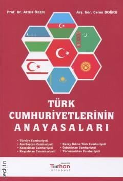 Türk Cumhuriyetlerinin Anayasaları Prof. Dr. Attila Özer, Arş. Gör. Ceren Doğru  - Kitap