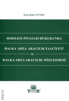 Sermaye Piyasası Hukukunda Halka Arza Aracılık Faaliyeti ve Halka Arza Aracılık Sözleşmesi Enes Baki Yener  - Kitap