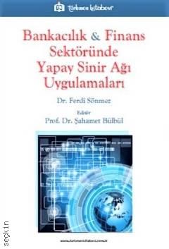 Bankacılık & Finans Sektöründe Yapay Sinir Ağı Uygulamaları Prof. Dr. Şahamet Bülbül, Dr. Ferdi Sönmez  - Kitap