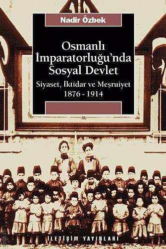 Osmanlı İmparatorluğunda Sosyal Devlet Siyaset, İktidar ve Meşrutiyet 1876–1914 Nadir Özbek  - Kitap