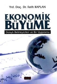 Ekonomik Büyüme Dolaylı Belirleyicileri ve Bir Uygulama Yrd. Doç. Dr. Fatih Kaplan  - Kitap