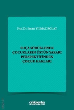Suça Sürüklenen Çocukların Üstün Yararı Perspektifinden Çocuk Hakları Prof. Dr. Emine Yılmaz Bolat  - Kitap