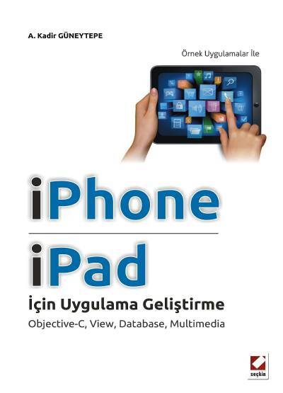 Örnek Uygulamar ile iPhone ve iPad için Uygulama Geliştirme Objective–C, View, Database, Multimedia Abdulkadir Güneytepe  - Kitap