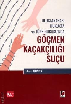 Uluslararası Hukukta ve Türk Hukuku'nda Göçmen Kaçakçılığı Suçu Umut Güneş  - Kitap