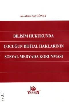 Bilişim Hukukunda Çocuğun Dijital Haklarının Sosyal Medyada Korunması Alara Naz Göney