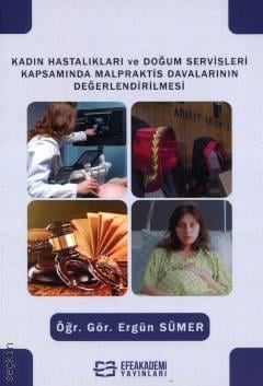 Kadın Hastalıkları ve Doğum Servisleri Kapsamında Malpraktis Davalarının Değerlendirilmesi Öğr. Gör. Ergün Sümer  - Kitap