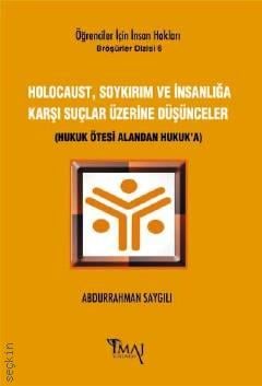 Holocaust, Soykırım ve İnsanlığa Karşı Suçlar Üzerine Düşünceler Hukuk Ötesi Alandan Hukuka Abdurrahman Saygılı  - Kitap