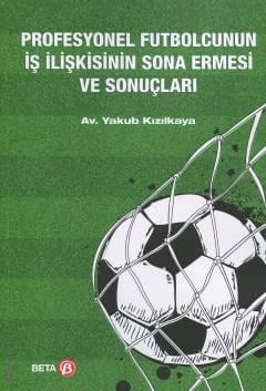 Profesyonel Futbolcunun İş İlişkisinin Sona Ermesi ve Sonuçları Yakub Kızılkaya  - Kitap