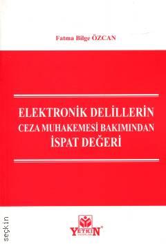 Elektronik Delillerin Ceza Muhakemesi Bakımından İspat Değeri Fatma Bilge Özcan