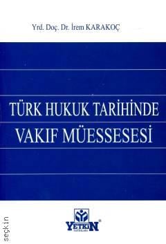 Türk Hukuk Tarihinde Vakıf Müessesesi Yrd. Doç. Dr. İrem Karakoç  - Kitap