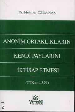 Anonim Ortaklıkların Kendi Paylarını İktisap Etmesi (TTK md. 329) Dr. Mehmet Özdamar  - Kitap