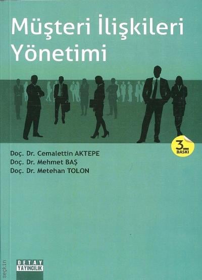 Müşteri İlişkileri Yönetimi Doç. Dr. Mehmet Baş, Doç. Dr. Metehan Tolon, Doç. Dr. Cemalettin Aktepe  - Kitap