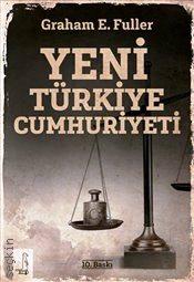Yeni Türkiye Cumhuriyeti  Müslüman Dünyada Kilit bir Aktör Olarak Türkiye Graham E. Fuller  - Kitap