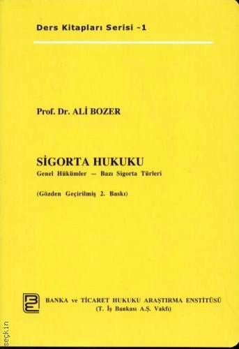 Sigorta Hukuku Genel Hükümler – Bazı Sigorta Türleri Prof. Dr. Ali Bozer  - Kitap