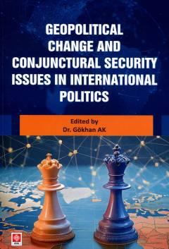 Geopolitical Change and Conjunctural Security Issues in International Politics Gökhan Ak