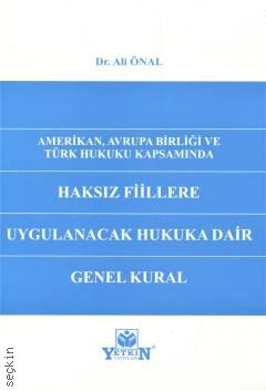 Amerikan, Avrupa Birliği ve Türk Hukuku Kapsamında Haksız Fiillere Uygulanacak Hukuka Dair Genel Kural Dr. Ali Önal  - Kitap