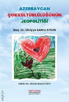 Azerbaycan Çokkültürlülüğünün Jeopolitiği Doç. Dr. Ülviyye Sanılı Aydın  - Kitap