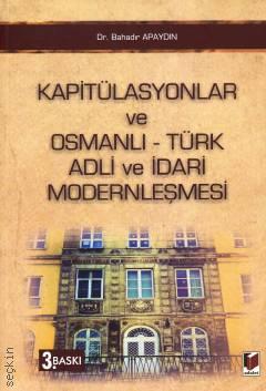 Kapitülasyonlar ve Osmanlı – Türk Adli ve İdari Modernleşmesi Bahadır Apaydın