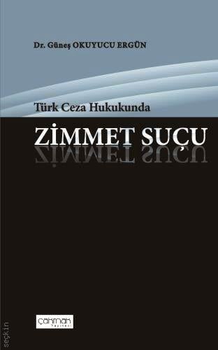Türk Ceza Hukuku'nda Zimmet Suçu Dr. Güneş Okuyucu Ergün  - Kitap