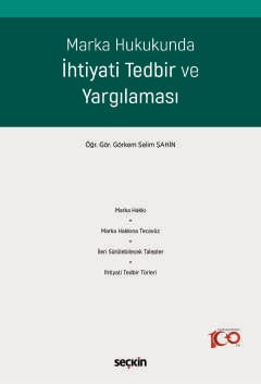 Marka Hukukunda İhtiyati Tedbir ve Yargılaması Öğr. Gör. Görkem Selim Şahin  - Kitap