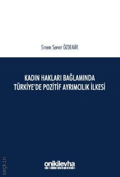 Kadın Hakları Bağlamında Türkiye'de Pozitif Ayrımcılık İlkesi Sinem Servet Özdemir  - Kitap
