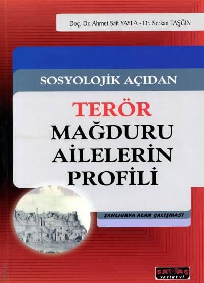 Sosyolojik Açıdan Terör Mağduru Ailelerin Profili (Şanlıurfa Alan Çalışması Doç. Dr. Ahmet Sait Yayla, Dr. Serkan Taşğın  - Kitap