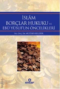 İslam Borçlar Hukuku ve Ebu Yusuf'un Öncelikleri Mustafa Kelebek  - Kitap