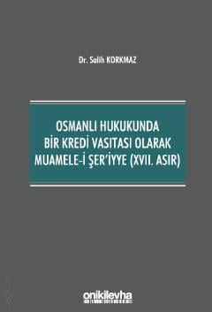 Osmanlı Hukukunda Bir Kredi Vasıtası Olarak Muamele – i Şer'iyye (XVII. Asır) Salih Korkmaz