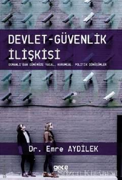 Devlet – Güvenlik İlişkisi Osmanlı'dan Günümüze Yasal, Kurumsal, Politik Dönüşümler Dr. Emre Aydilek  - Kitap