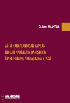 AİHM Kararlarından Yapılan Hukuki Nakillerin Danıştay'ın İdare Hukuku Yaklaşımına Etkisi Dr. Eren Kalanyuva  - Kitap