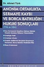 Anonim Ortaklıkta Sermaye Kaybı ve Borca Batıklığın Hukuki Sonuçları Dr. Ahmet Türk  - Kitap