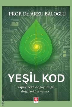 Yeşil Kod Yapay Zeka Doğayı Değil, Doğa Zekayı Yarattı  Prof. Dr. Arzu Baloğlu  - Kitap