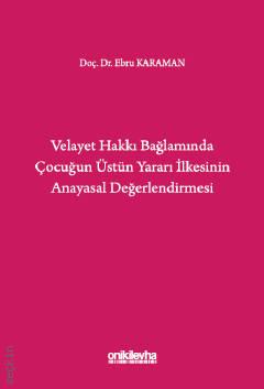 Velayet Hakkı Bağlamında Çocuğun Üstün Yararı İlkesinin Anayasal Değerlendirmesi Doç. Dr. Ebru Karaman  - Kitap
