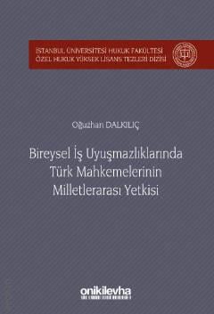 Bireysel İş Uyuşmazlıklarında Türk Mahkemelerinin Milletlerarası Yetkisi Oğuzhan Dalkılıç