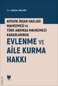 Avrupa İnsan Hakları Mahkemesi ve Türk Anayasa Mahkemesi Kararlarında Evlenme ve Aile Kurma Hakkı Dr. Volkan Aslan  - Kitap