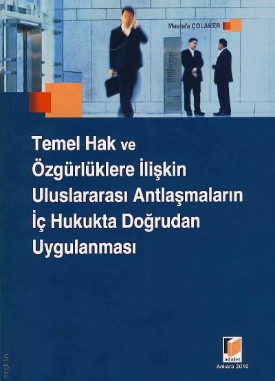 Temel Hak ve Özgürlüklere İlişkin Uluslararası Antlaşmaların İç Hukukta Doğrudan Uygulanması Mustafa Çolaker  - Kitap
