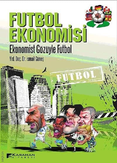 Futbol Ekonomisi Ekonomist Gözüyle Futbol Yrd. Doç. Dr. İsmail Güneş  - Kitap