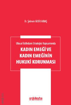 Ulusal İstihdam Stratejisi Kapsamında Kadın Emeği ve Kadın Emeğinin Hukuki Korunması Dr. Şebnem Gedik Akbaş  - Kitap