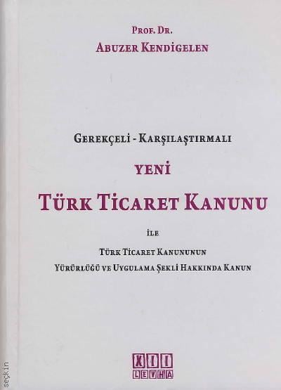 Türk Ticaret Kanunu (Gerekçeli – Karşılaştırmalı) Abuzer Kendigelen