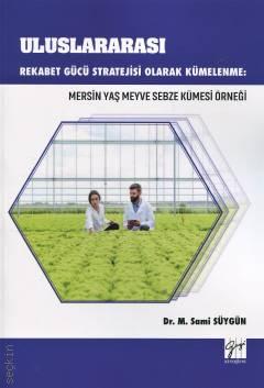 Uluslararası Rekabet Gücü Stratejisi Olarak Kümelenme Mersin Yaş Meyve Sebze Kümesi Örneği Dr. M. Sami Süygün  - Kitap
