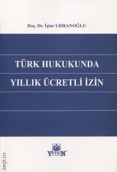 Türk Hukukunda Yıllık Ücretli İzin Doç. Dr. İştar Urhanoğlu  - Kitap