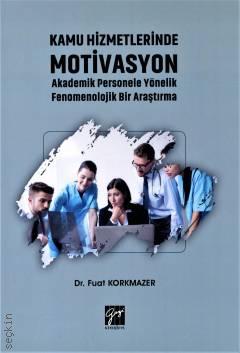 Kamu Hizmetlerinde Motivasyon Akademik Personele Yönelik Fenomenolojik Bir Araştırma Dr. Fuat Korkmazer  - Kitap