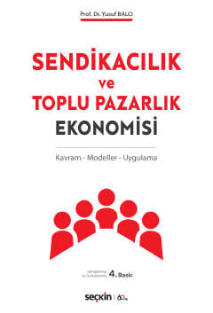 Sendikacılık ve Toplu Pazarlık Ekonomisi Kavram – Modeller – Uygulama Prof. Dr. Yusuf Balcı  - Kitap