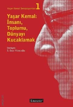 Yaşar Kemal Sempozyumları 1 Yaşar Kemal: İnsanı, Toplumu, Dünyayı Kucaklamak S. Seza Yılancıoğlu  - Kitap