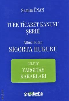 Türk Ticaret Kanunu Şerhi Altıncı Kitap Sigorta Hukuku Cilt: IV Yargıtay Kararları Prof. Dr. Samim Ünan  - Kitap