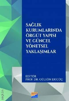 Sağlık Kurumlarında Örgüt Yapısı ve Güncel Yönetsel Yaklaşımlar Prof. Dr. Gülsün Erigüç  - Kitap